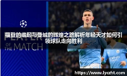 福登的崛起与曼城的辉煌之路解析年轻天才如何引领球队走向胜利