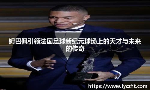 姆巴佩引领法国足球新纪元球场上的天才与未来的传奇