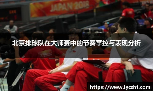 北京排球队在大师赛中的节奏掌控与表现分析